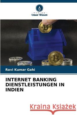 Internet Banking Dienstleistungen in Indien Ravi Kumar Gahi   9786206074496