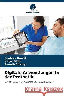 Digitale Anwendungen in der Prothetik Shalaka Rao U Vidya Bhat Sanath Shetty 9786206074618