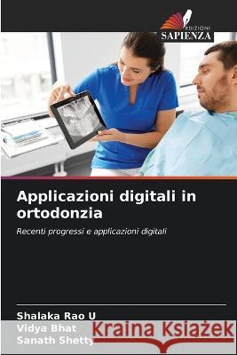 Applicazioni digitali in ortodonzia Shalaka Rao U Vidya Bhat Sanath Shetty 9786206074694