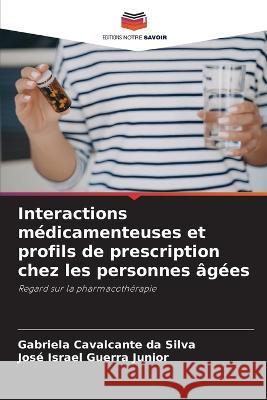 Interactions medicamenteuses et profils de prescription chez les personnes agees Gabriela Cavalcante Da Silva Jose Israel Guerra Junior  9786206074939