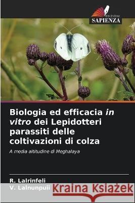 Biologia ed efficacia in vitro dei Lepidotteri parassiti delle coltivazioni di colza R Lalrinfeli V Lalnunpuii  9786206075486