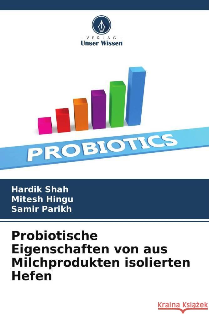 Probiotische Eigenschaften von aus Milchprodukten isolierten Hefen Hardik Shah Mitesh Hingu Samir Parikh 9786206075639 Verlag Unser Wissen