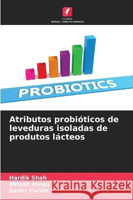Atributos probioticos de leveduras isoladas de produtos lacteos Hardik Shah Mitesh Hingu Samir Parikh 9786206075677