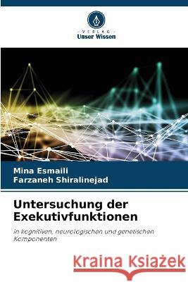 Untersuchung der Exekutivfunktionen Mina Esmaili Farzaneh Shiralinejad  9786206075752 Verlag Unser Wissen