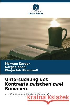 Untersuchung des Kontrasts zwischen zwei Romanen Maryam Kargar Narges Khani Khojasteh Pirmoradi 9786206075936