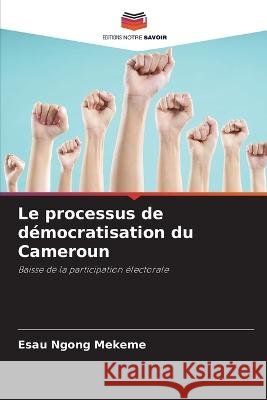 Le processus de democratisation du Cameroun Esau Ngong Mekeme   9786206076032 Editions Notre Savoir