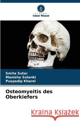 Osteomyeitis des Oberkiefers Smita Sutar Manisha Solanki Puspadip Kharel 9786206076247