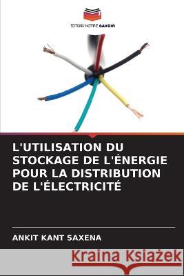 L'Utilisation Du Stockage de l'Energie Pour La Distribution de l'Electricite Ankit Kant Saxena   9786206077039 Editions Notre Savoir