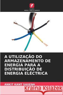 A Utilizacao Do Armazenamento de Energia Para a Distribuicao de Energia Electrica Ankit Kant Saxena   9786206077053 Edicoes Nosso Conhecimento