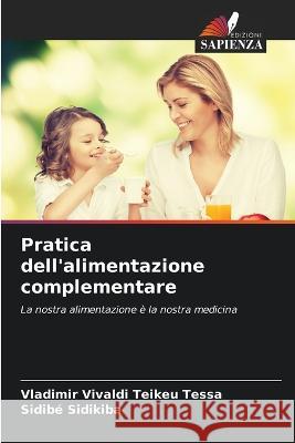 Pratica dell'alimentazione complementare Vladimir Vivaldi Teikeu Tessa Sidibe Sidikiba  9786206077107