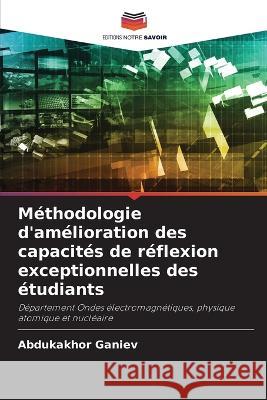 Methodologie d'amelioration des capacites de reflexion exceptionnelles des etudiants Abdukakhor Ganiev   9786206077299 Editions Notre Savoir