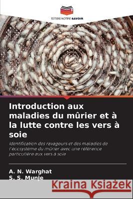 Introduction aux maladies du murier et a la lutte contre les vers a soie A N Warghat S S Munje  9786206077619 Editions Notre Savoir