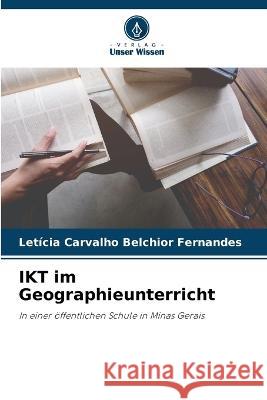 IKT im Geographieunterricht Leticia Carvalho Belchior Fernandes   9786206077732