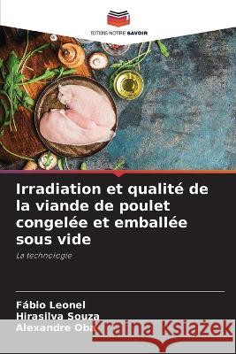 Irradiation et qualite de la viande de poulet congelee et emballee sous vide Fabio Leonel Hirasilva Souza Alexandre Oba 9786206077947 Editions Notre Savoir