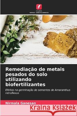 Remediacao de metais pesados do solo utilizando biofertilizantes Nirmala Ganesan   9786206078067