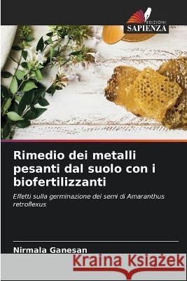 Rimedio dei metalli pesanti dal suolo con i biofertilizzanti Nirmala Ganesan   9786206078081