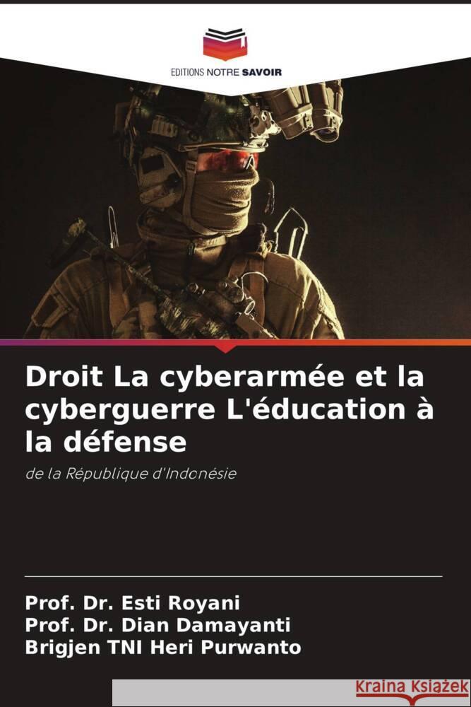 Droit La cyberarmee et la cyberguerre L'education a la defense Dr Prof Esti Royani Dr Prof Dian Damayanti Brigjen Tni Heri Purwanto 9786206078340 Editions Notre Savoir