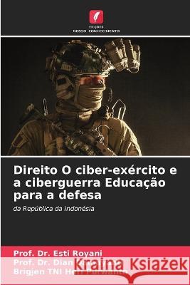 Direito O ciber-exercito e a ciberguerra Educacao para a defesa Dr Prof Esti Royani Dr Prof Dian Damayanti Brigjen Tni Heri Purwanto 9786206078364 Edicoes Nosso Conhecimento