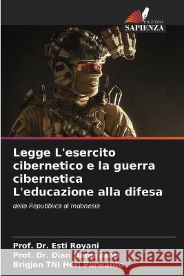 Legge L'esercito cibernetico e la guerra cibernetica L'educazione alla difesa Dr Prof Esti Royani Dr Prof Dian Damayanti Brigjen Tni Heri Purwanto 9786206078388 Edizioni Sapienza