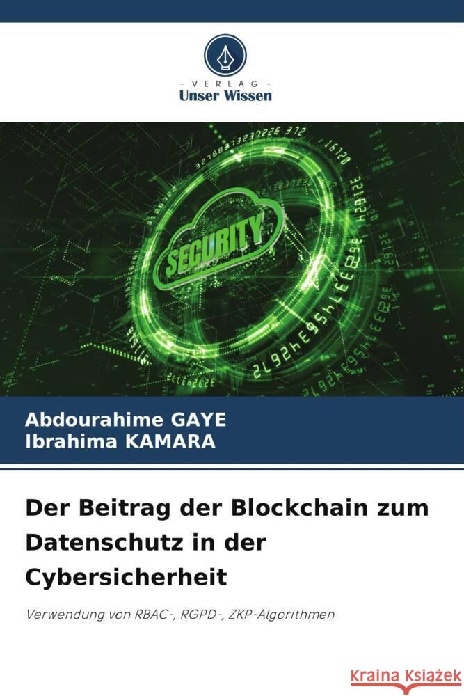 Der Beitrag der Blockchain zum Datenschutz in der Cybersicherheit Abdourahime Gaye Ibrahima Kamara  9786206079293 Verlag Unser Wissen