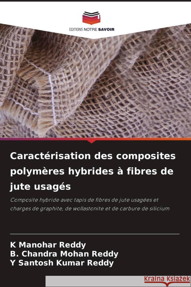 Caracterisation des composites polymeres hybrides a fibres de jute usages K Manohar Reddy B Chandra Mohan Reddy Y Santosh Kumar Reddy 9786206079491