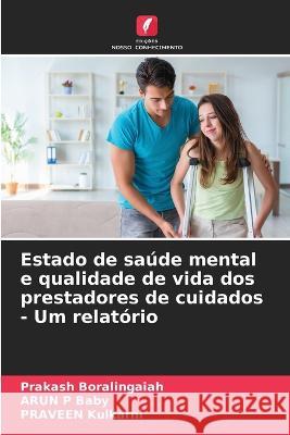 Estado de saude mental e qualidade de vida dos prestadores de cuidados - Um relatorio Prakash Boralingaiah Arun P Baby Praveen Kulkarni 9786206079699