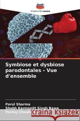 Symbiose et dysbiose parodontales - Vue d'ensemble Parul Sharma Shubh Karmanjit Singh Bawa Pankaj Chauhan 9786206080510 Editions Notre Savoir