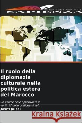 Il ruolo della diplomazia culturale nella politica estera del Marocco Aziz Qaissi   9786206081661 Edizioni Sapienza