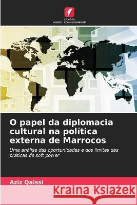 O papel da diplomacia cultural na politica externa de Marrocos Aziz Qaissi   9786206081678 Edicoes Nosso Conhecimento