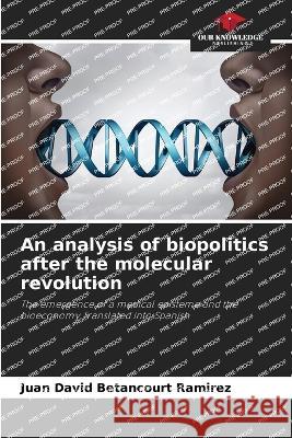 An analysis of biopolitics after the molecular revolution Juan David Betancourt Ramirez   9786206082361