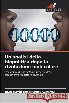 Un'analisi della biopolitica dopo la rivoluzione molecolare Juan David Betancourt Ramirez   9786206082385