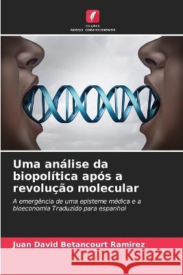 Uma analise da biopolitica apos a revolucao molecular Juan David Betancourt Ramirez   9786206082392