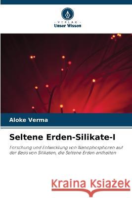 Seltene Erden-Silikate-I Aloke Verma   9786206082590 Verlag Unser Wissen