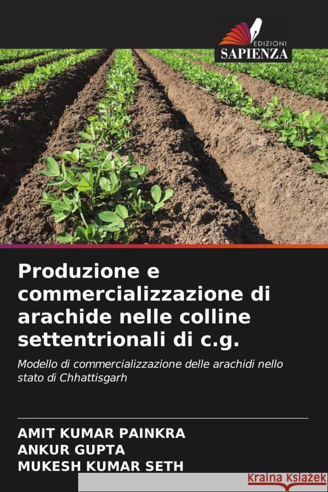 Produzione e commercializzazione di arachide nelle colline settentrionali di c.g. Amit Kumar Painkra Ankur Gupta Mukesh Kumar Seth 9786206082682