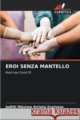 Eroi Senza Mantello Judith Maxima Arrieta Espinoza   9786206082804 Edizioni Sapienza