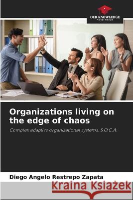 Organizations living on the edge of chaos Diego Angelo Restrepo Zapata   9786206082842