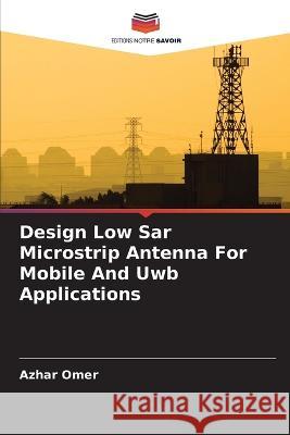 Design Low Sar Microstrip Antenna For Mobile And Uwb Applications Azhar Omer   9786206083450