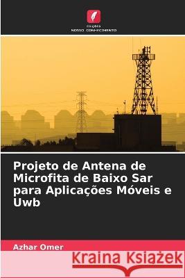 Projeto de Antena de Microfita de Baixo Sar para Aplicacoes Moveis e Uwb Azhar Omer   9786206083481