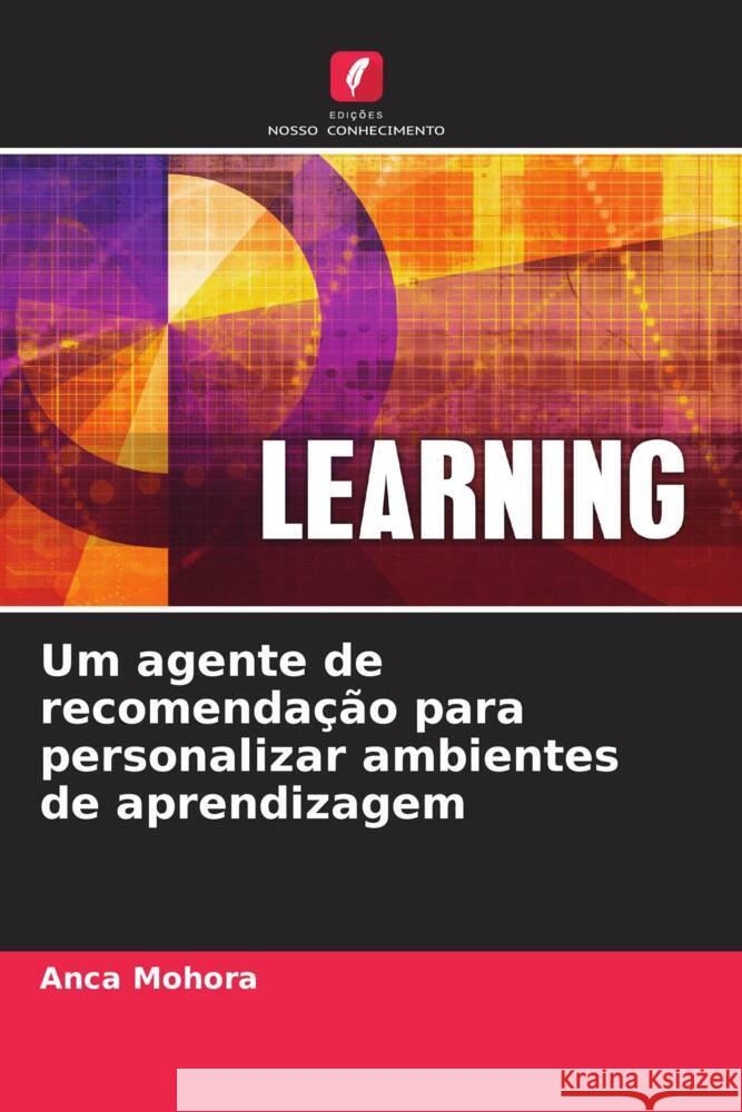 Um agente de recomendação para personalizar ambientes de aprendizagem Mohora, Anca, Dascalu, Maria - Iuliana 9786206084013