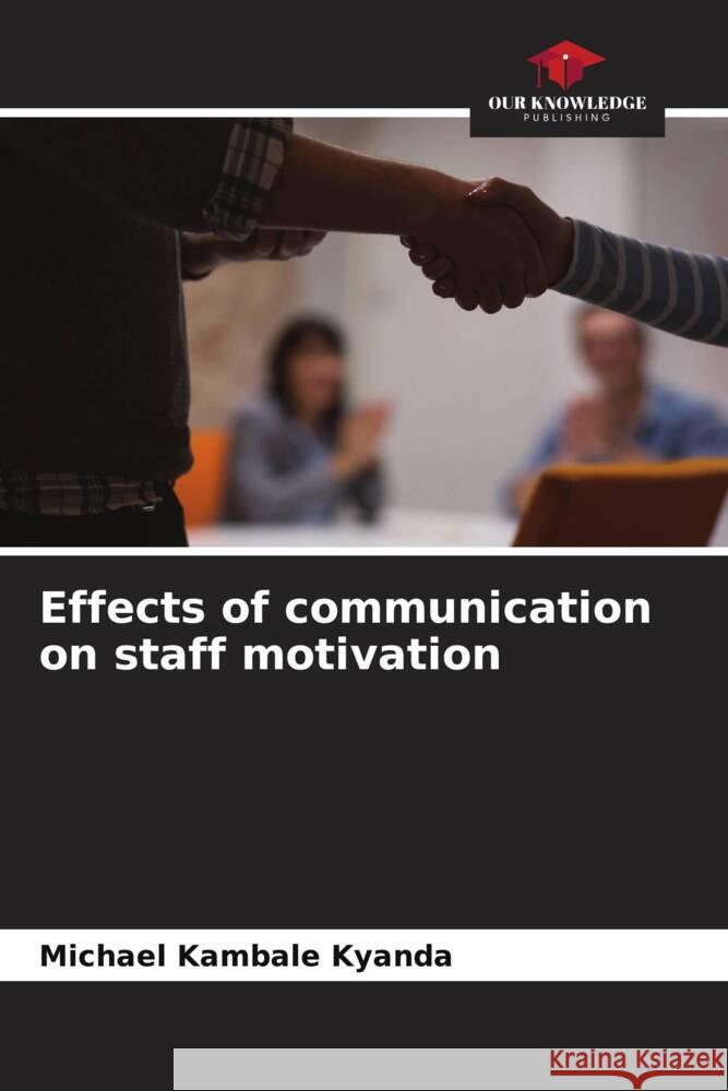 Effects of communication on staff motivation Michael Kambale Kyanda   9786206084167