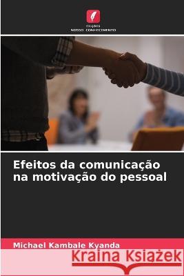 Efeitos da comunicacao na motivacao do pessoal Michael Kambale Kyanda   9786206084198