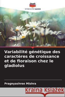 Variabilite genetique des caracteres de croissance et de floraison chez le gladiolus Pragnyashree Mishra   9786206084464 Editions Notre Savoir