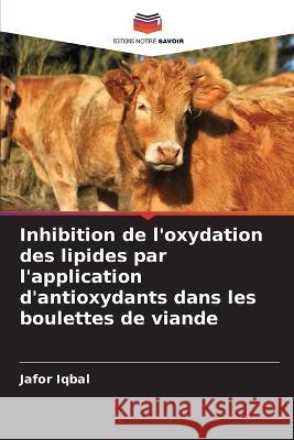 Inhibition de l'oxydation des lipides par l'application d'antioxydants dans les boulettes de viande Jafor Iqbal   9786206084655 Editions Notre Savoir