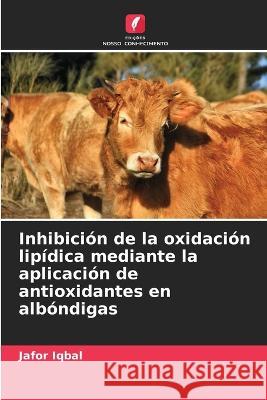 Inhibicion de la oxidacion lipidica mediante la aplicacion de antioxidantes en albondigas Jafor Iqbal   9786206084662 Edicoes Nosso Conhecimento