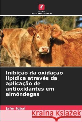 Inibicao da oxidacao lipidica atraves da aplicacao de antioxidantes em almondegas Jafor Iqbal   9786206084686 Edicoes Nosso Conhecimento
