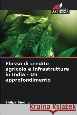 Flusso di credito agricolo e infrastrutture in India - Un approfondimento Shilpa Sindhu   9786206085157