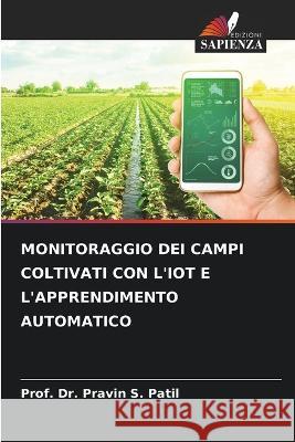 Monitoraggio Dei Campi Coltivati Con l'Iot E l'Apprendimento Automatico Dr Prof Pravin S Patil   9786206085263 Edizioni Sapienza