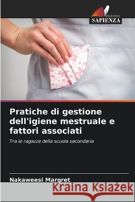 Pratiche di gestione dell'igiene mestruale e fattori associati Nakaweesi Margret   9786206085690