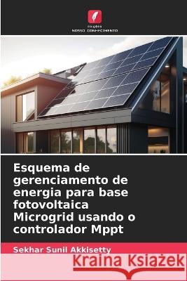 Esquema de gerenciamento de energia para base fotovoltaica Microgrid usando o controlador Mppt Sekhar Sunil Akkisetty   9786206086505