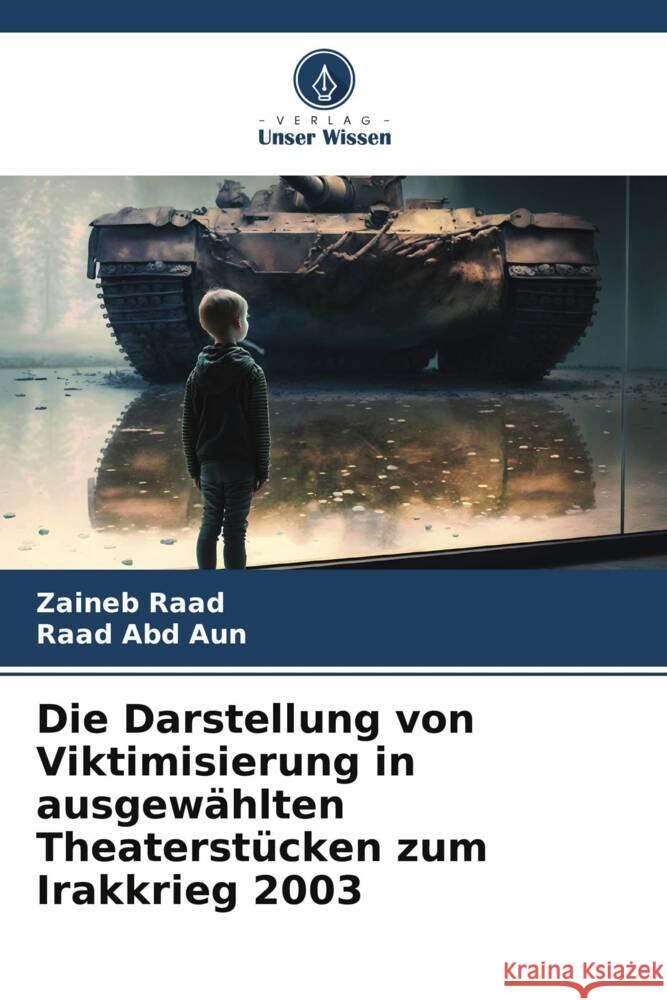 Die Darstellung von Viktimisierung in ausgewahlten Theaterstucken zum Irakkrieg 2003 Zaineb Raad Raad Abd Aun  9786206087267